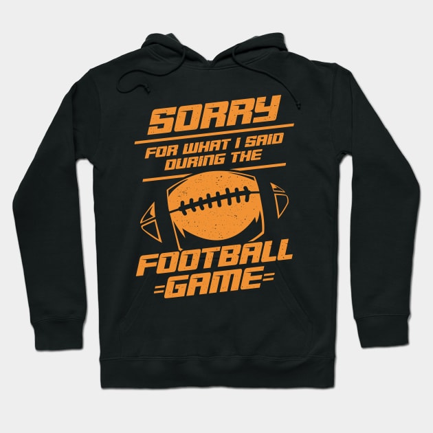 Sorry For What I Said During The Football Game Hoodie by Dolde08